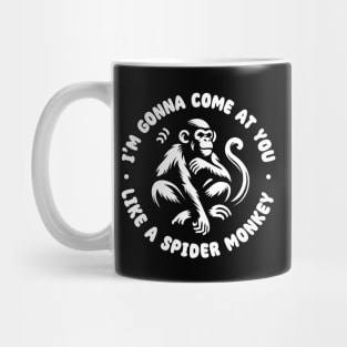 I'm gonna come at you like a Spider Monkey Mug